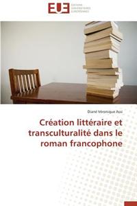 Création Littéraire Et Transculturalité Dans Le Roman Francophone