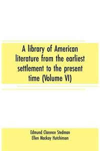 library of American literature from the earliest settlement to the present time (Volume VI)