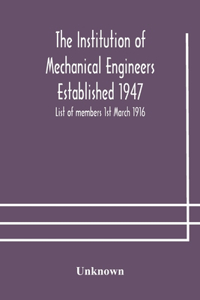 Institution of Mechanical Engineers Established 1947; List of members 1st March 1916; Articles and By-Laws