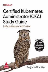 Certified Kubernetes Administrator (Cka) Study Guide In-Depth Guidance And Practice (Grayscale Indian Edition)