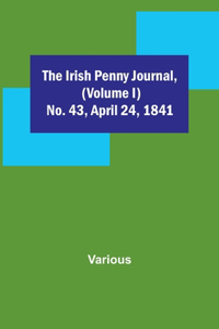 Irish Penny Journal, (Volume I) No. 43, April 24, 1841