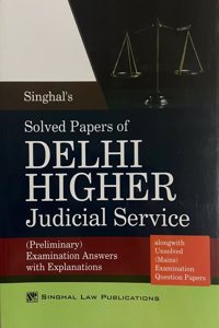 Solved Papers of Delhi Higher Judicial Service [Preliminary Examinations answers with Explanations] along with Unsolved Mains Examination Question Papers [2024-25 Edition] by Singhal Law Publications
