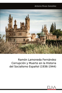 Ramón Lamoneda Fernández Corrupción y Muerte en la Historia del Socialismo Español (1936-1944)