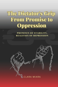 The Dictator's Grip From Promise to Oppression
