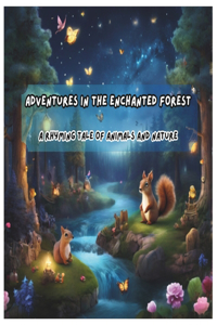 Adventures in the Enchanted Forest: A Rhyming Tale of Animals and Nature