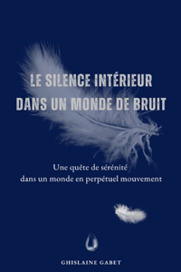 Le Silence Intérieur Dans Un Monde de Bruit.