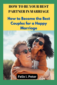 How to Be Your Best Partner in Marriage
