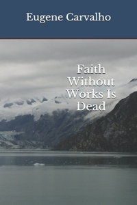 Faith Without Works Is Dead