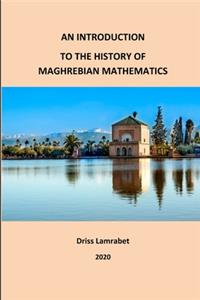 An Introduction to the History of Maghrebian Mathematics