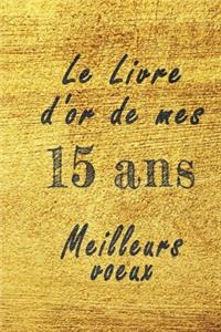 Le Livre d'Or de mes 15 ans meilleurs voeux carnet de note: Carnet de note pour un anniversaire spécial 15 ans, cadeaux pour un ami, une amie, un collègue ou un collègue, quelqu'un de la famille, Idée Cadeau 