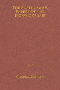 The Posthumous Papers Of The Pickwick Club