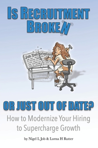 Is Recruitment Broken or Just Out of date?: How to modernize your hiring to supercharge growth