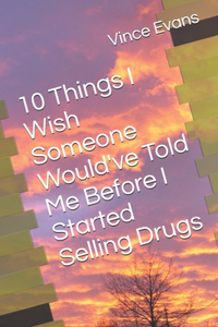 10 Things I Wish Someone Would've Told Me Before I Started Selling Drugs
