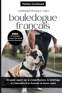 Comment dresser votre bouledogue français: Un guide expert sur la compréhension, le toilettage et l'éducation d'un Frenchie en bonne santé