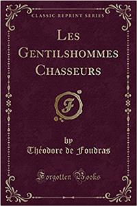 Les Gentilshommes Chasseurs (Classic Reprint)