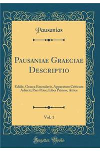 Pausaniae Graeciae Descriptio, Vol. 1: Edidit, Graeca Emendavit, Apparatum Criticum Adiecit; Pars Prior; Liber Primus, Attica (Classic Reprint)