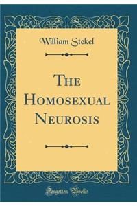 The Homosexual Neurosis (Classic Reprint)