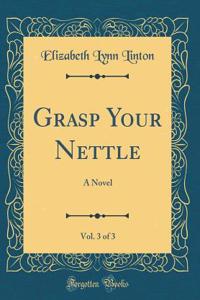 Grasp Your Nettle, Vol. 3 of 3: A Novel (Classic Reprint)