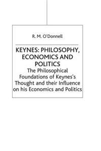 Keynes: Philosophy, Economics and Politics