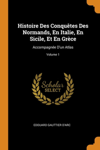 Histoire Des Conquêtes Des Normands, En Italie, En Sicile, Et En Grèce