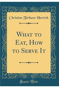 What to Eat, How to Serve It (Classic Reprint)