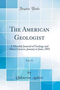 The American Geologist, Vol. 11: A Monthly Journal of Geology and Allied Sciences, January to June, 1893 (Classic Reprint)