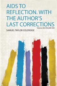 Aids to Reflection. With the Author's Last Corrections