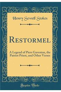 Restormel: A Legend of Piers Gaveston, the Patriot Priest, and Other Verses (Classic Reprint)