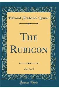 The Rubicon, Vol. 2 of 2 (Classic Reprint)