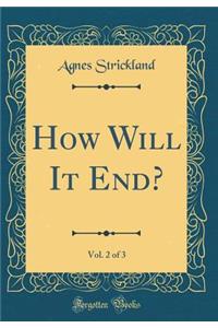 How Will It End?, Vol. 2 of 3 (Classic Reprint)