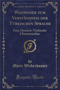 Wegweiser Zum Verständniss Der Türkischen Sprache