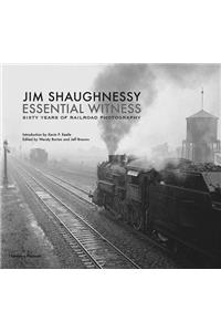 Jim Shaughnessy: Essential Witness: Sixty Years of Railroad Photography