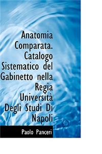 Anatomia Comparata. Catalogo Sistematico del Gabinetto Nella Regia Universitan Degli Studi Di Napoli