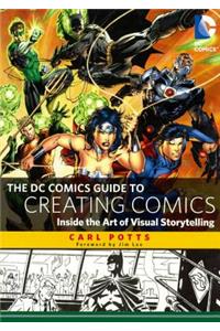 The DC Comics Guide to Creating Comics: Inside the Art of Visual Storytelling