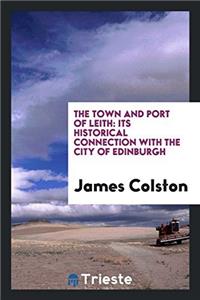 THE TOWN AND PORT OF LEITH: ITS HISTORIC