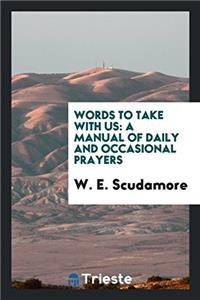 WORDS TO TAKE WITH US: A MANUAL OF DAILY