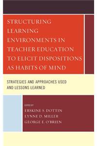 Structuring Learning Environments in Teacher Education to Elicit Dispositions as Habits of Mind: Strategies and Approaches Used and Lessons Learned