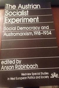 The Austrian Socialist Experiment: Social Democracy and Austromarxism, 1918-1934