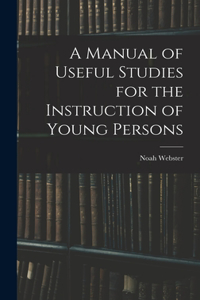 Manual of Useful Studies for the Instruction of Young Persons