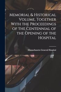 Memorial & Historical Volume, Together With the Proceedings of the Centennial of the Opening of the Hospital