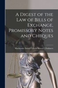 Digest of the Law of Bills of Exchange, Promissory Notes and Cheques