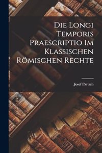 Longi Temporis Praescriptio Im Klassischen Römischen Rechte