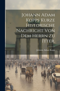 Johann Adam Kopps kurze historische Nachricht von dem Herrn zu Itter.