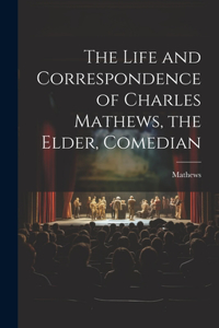 Life and Correspondence of Charles Mathews, the Elder, Comedian