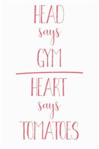 Head Says Gym Heart Says Tomatoes