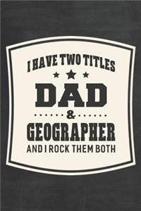 I Have Two Titles Dad & Geographer And I Rock Them Both