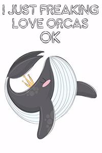 I Just Freaking Love Orcas Ok