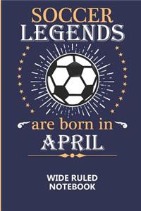 Soccer Legends Are Born In April Wide Ruled Notebook
