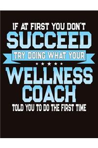 If At First You Don't Succeed Try Doing What Your Wellness Coach Told You To Do The First Time