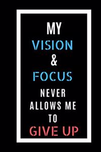 My Vision And Focus Never Allows Me to Give Up